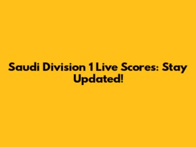 Saudi Division 1 Live Scores: Stay Updated!