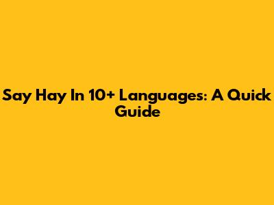 Say 'Hay' In 10+ Languages: A Quick Guide