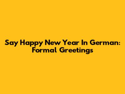 Say Happy New Year In German: Formal Greetings