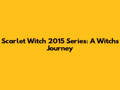 Scarlet Witch 2015 Series: A Witch's Journey