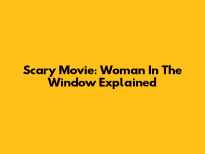 Scary Movie: Woman In The Window Explained