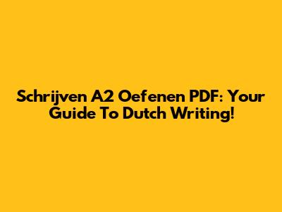 Schrijven A2 Oefenen PDF: Your Guide To Dutch Writing!