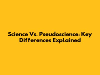 Science Vs. Pseudoscience: Key Differences Explained