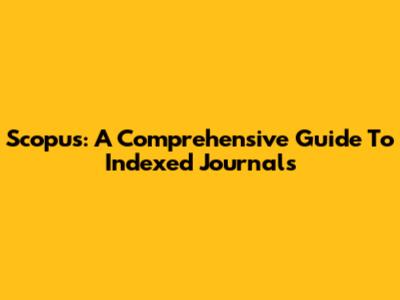 Scopus: A Comprehensive Guide To Indexed Journals