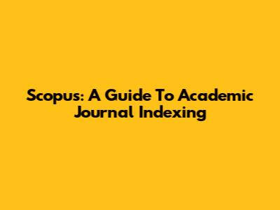 Scopus: A Guide To Academic Journal Indexing