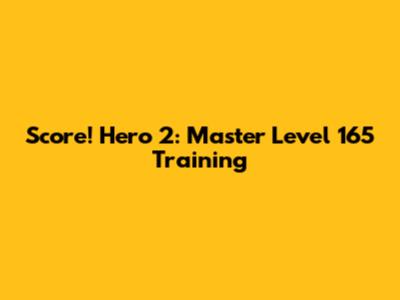Score! Hero 2: Master Level 165 Training