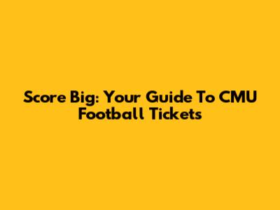 Score Big: Your Guide To CMU Football Tickets