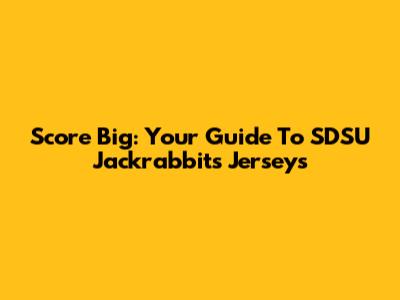 Score Big: Your Guide To SDSU Jackrabbits Jerseys