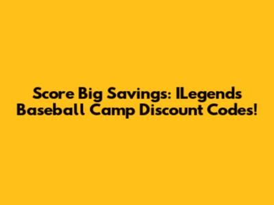 Score Big Savings: ILegends Baseball Camp Discount Codes!