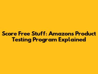 Score Free Stuff: Amazon's Product Testing Program Explained