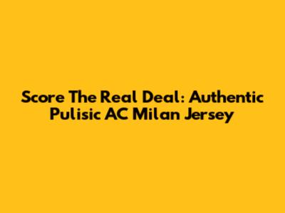 Score The Real Deal: Authentic Pulisic AC Milan Jersey