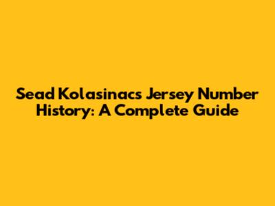 Sead Kolasinac's Jersey Number History: A Complete Guide