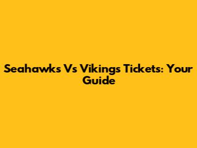 Seahawks Vs Vikings Tickets: Your Guide