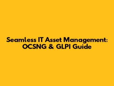 Seamless IT Asset Management: OCSNG & GLPI Guide