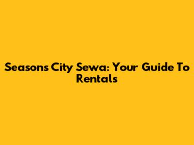 Seasons City Sewa: Your Guide To Rentals