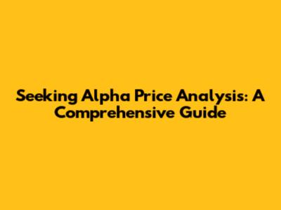 Seeking Alpha Price Analysis: A Comprehensive Guide
