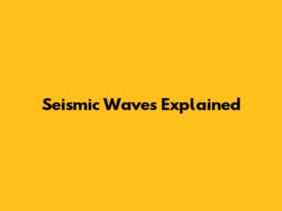 Seismic Waves Explained