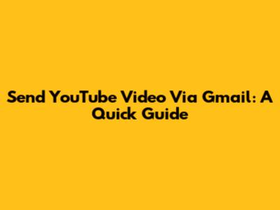 Send YouTube Video Via Gmail: A Quick Guide