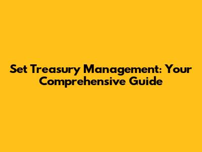 Set Treasury Management: Your Comprehensive Guide
