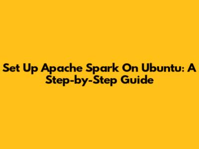 Set Up Apache Spark On Ubuntu: A Step-by-Step Guide