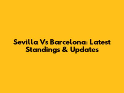 Sevilla Vs Barcelona: Latest Standings & Updates