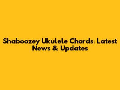 Shaboozey Ukulele Chords: Latest News & Updates