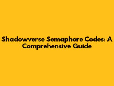 Shadowverse Semaphore Codes: A Comprehensive Guide