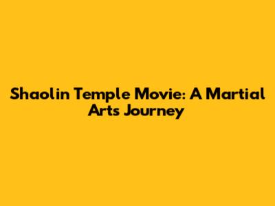 Shaolin Temple Movie: A Martial Arts Journey
