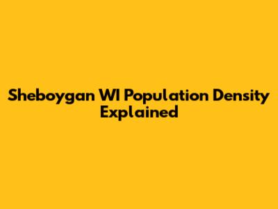 Sheboygan WI Population Density Explained