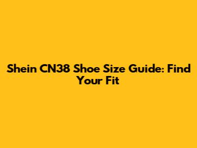Shein CN38 Shoe Size Guide: Find Your Fit