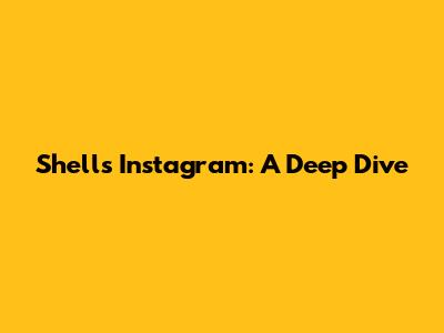 Shell's Instagram: A Deep Dive