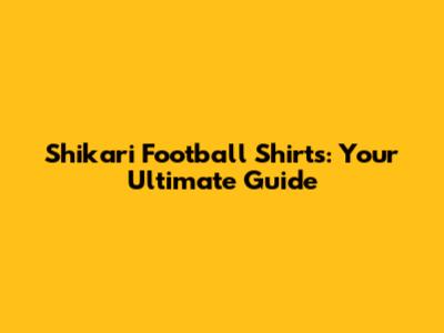 Shikari Football Shirts: Your Ultimate Guide
