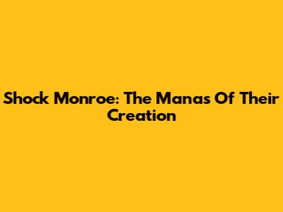 Shock Monroe: The Manas Of Their Creation