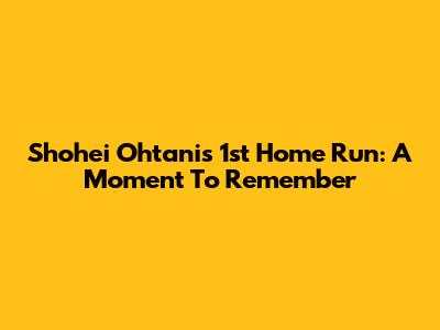 Shohei Ohtani's 1st Home Run: A Moment To Remember