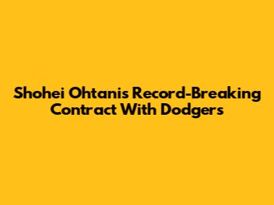 Shohei Ohtani's Record-Breaking Contract With Dodgers