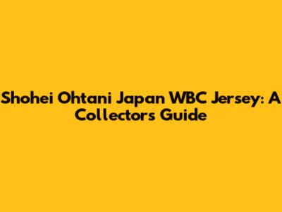 Shohei Ohtani Japan WBC Jersey: A Collector's Guide