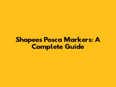 Shopee's Posca Markers: A Complete Guide