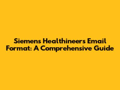 Siemens Healthineers Email Format: A Comprehensive Guide