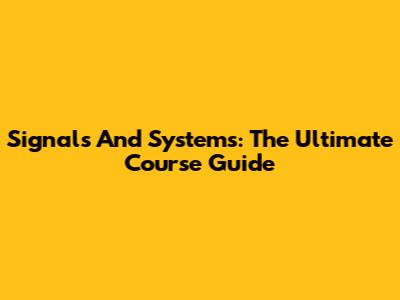 Signals And Systems: The Ultimate Course Guide