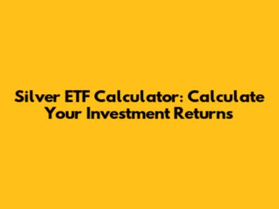 Silver ETF Calculator: Calculate Your Investment Returns