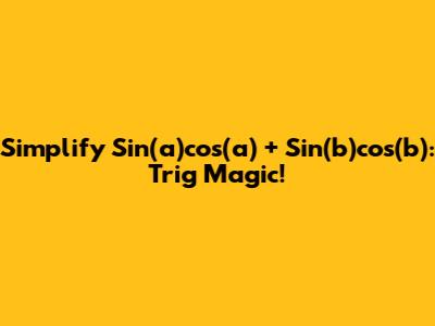 Simplify Sin(a)cos(a) + Sin(b)cos(b): Trig Magic!