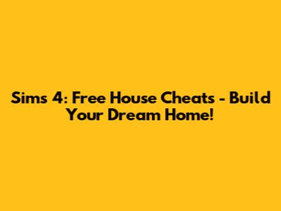 Sims 4: Free House Cheats - Build Your Dream Home!
