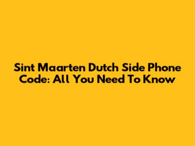 Sint Maarten Dutch Side Phone Code: All You Need To Know
