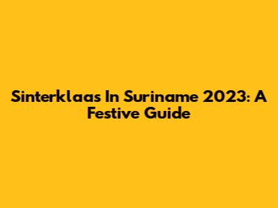 Sinterklaas In Suriname 2023: A Festive Guide
