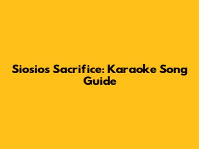 Siosio's Sacrifice: Karaoke Song Guide