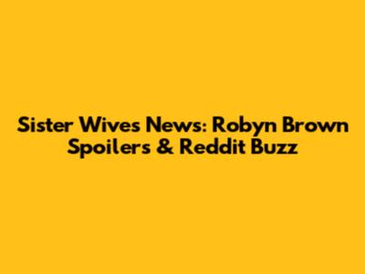 Sister Wives News: Robyn Brown Spoilers & Reddit Buzz