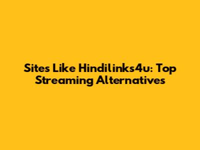Sites Like Hindilinks4u: Top Streaming Alternatives