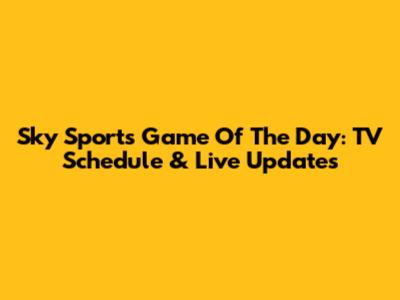 Sky Sports Game Of The Day: TV Schedule & Live Updates