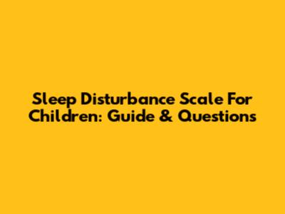 Sleep Disturbance Scale For Children: Guide & Questions