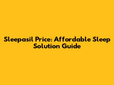 Sleepasil Price: Affordable Sleep Solution Guide